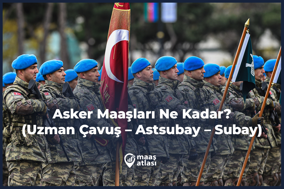 Asker Maaşları Ne Kadar? 2025 (Uzman Çavuş – Astsubay – Subay)