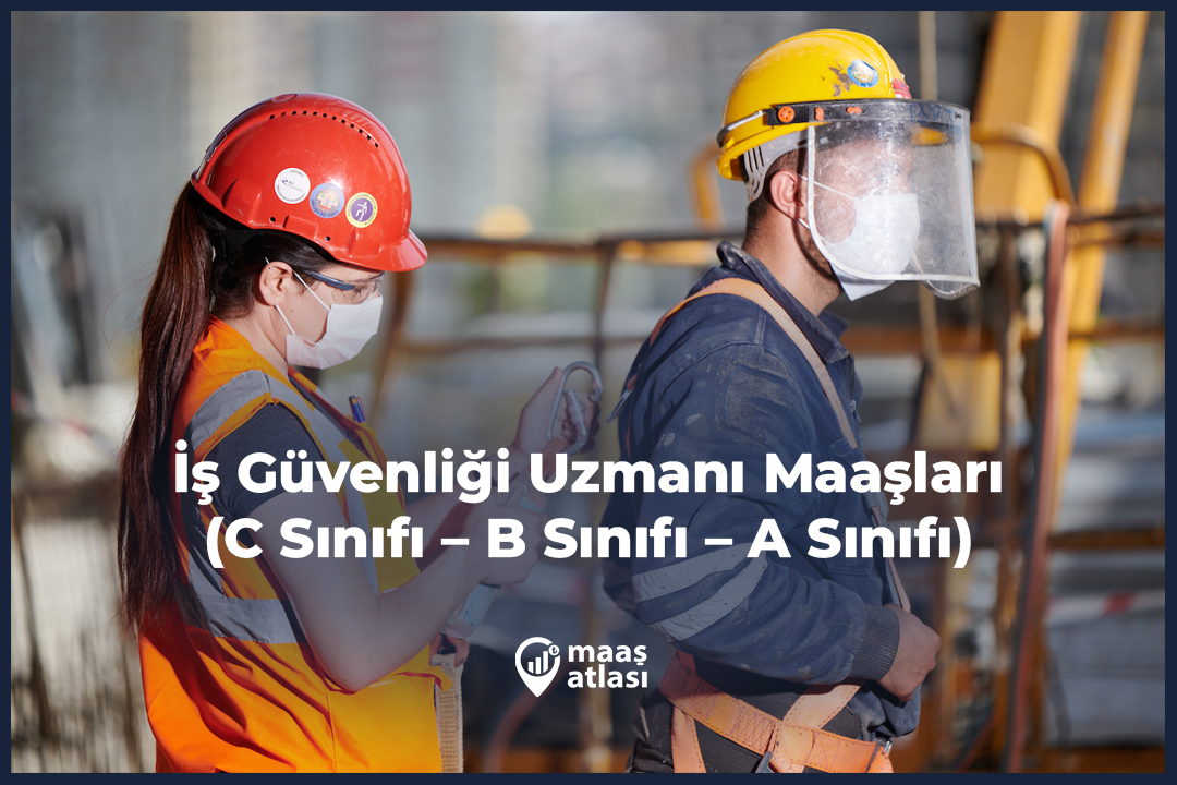 İş Güvenliği Uzmanı Maaşları 2025 (C Sınıfı – B Sınıfı – A Sınıfı)