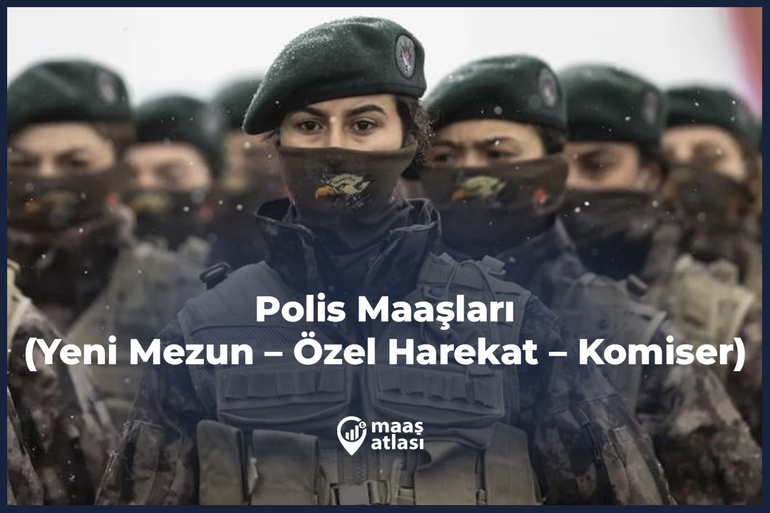 Polis Maaşları 2025 (Yeni Mezun – Özel Harekat – Komiser)