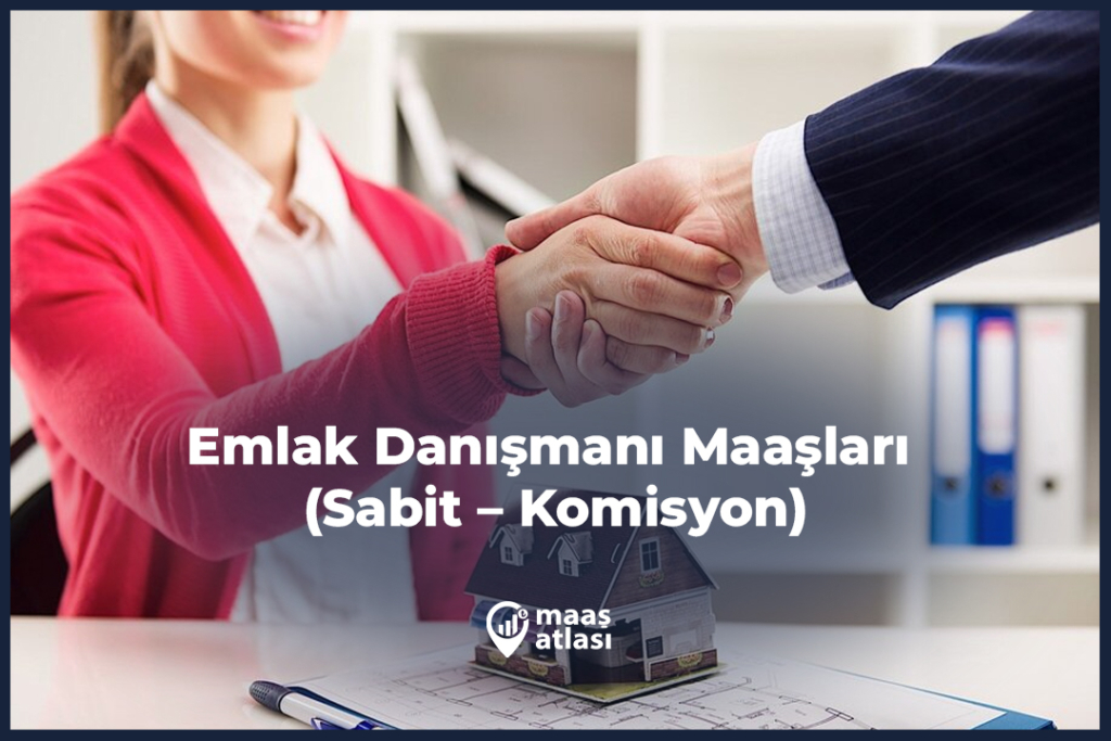 Emlak Danışmanı Maaşları 2025 (Sabit – Komisyon)