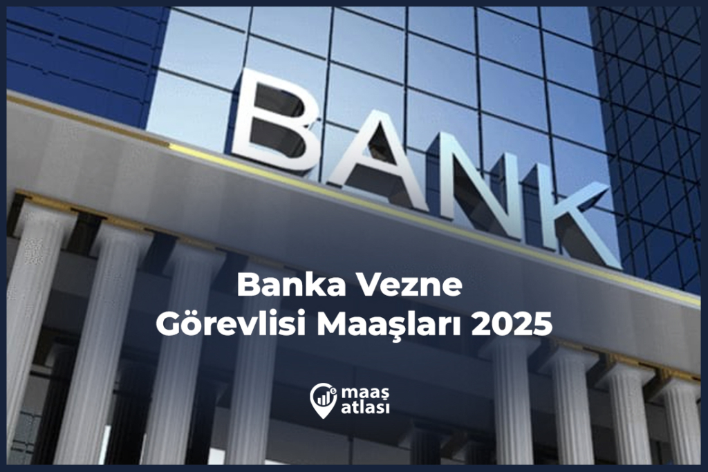 Banka Vezne Görevlisi Maaşları 2025
