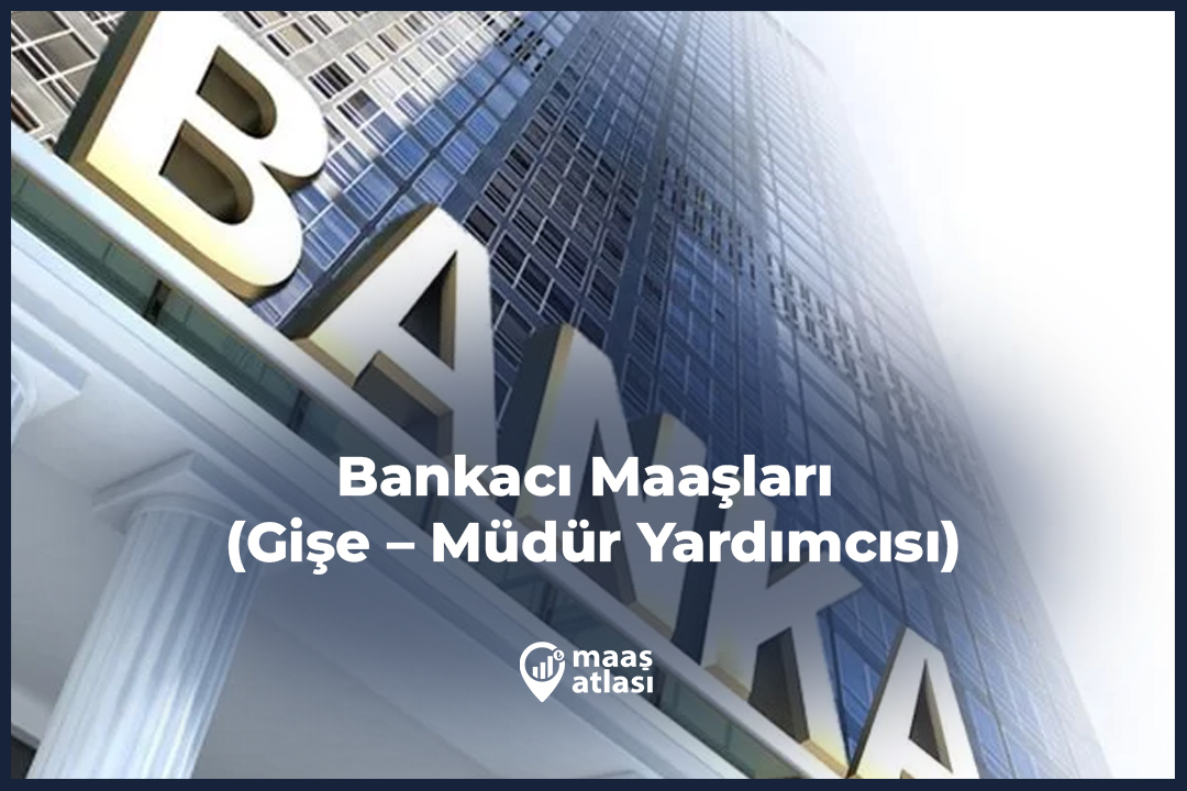 Bankacı Maaşları 2025 (Gişe – Müdür Yardımcısı)
