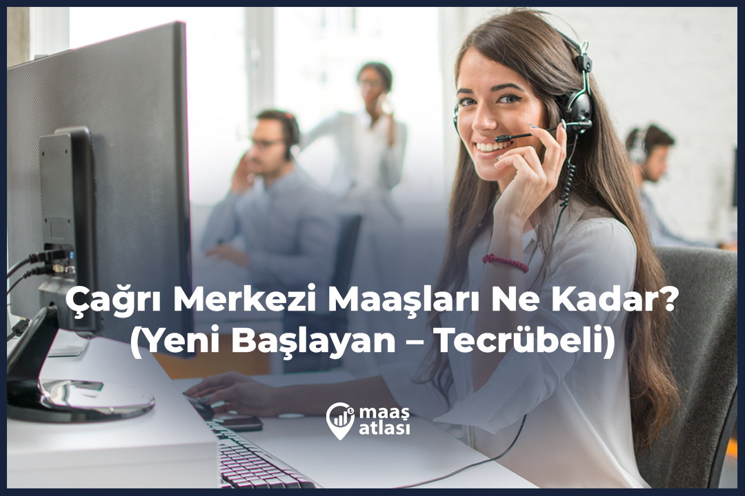 Çağrı Merkezi Maaşları Ne Kadar? 2025 (Yeni Başlayan – Tecrübeli)