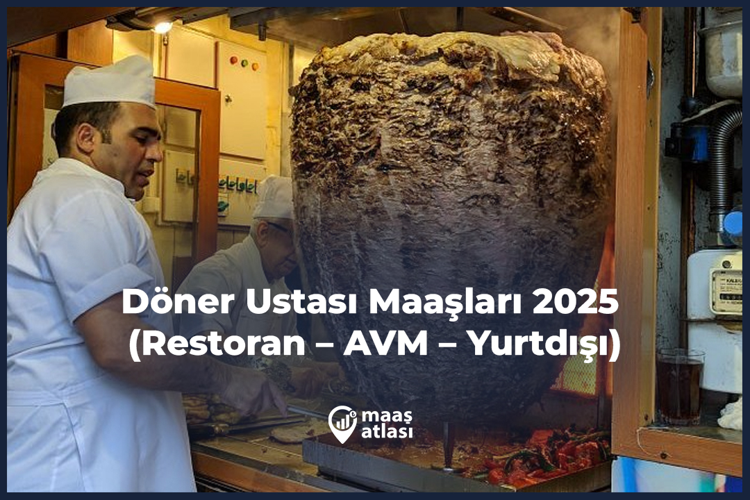 Döner Ustası Maaşları 2025 (Restoran – AVM – Yurtdışı)