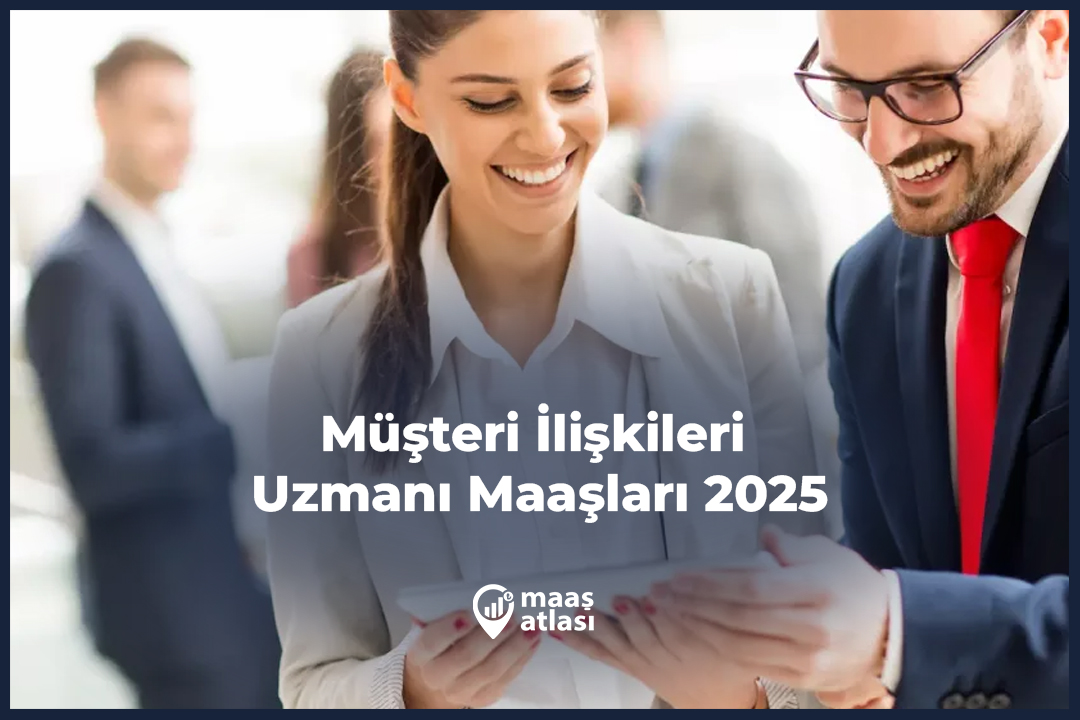 Müşteri İlişkileri Uzmanı Maaşları 2025