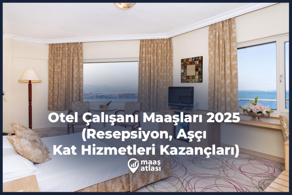 Otel Çalışanı Maaşları 2025 (Resepsiyon, Aşçı ve Kat Hizmetleri Kazançları)