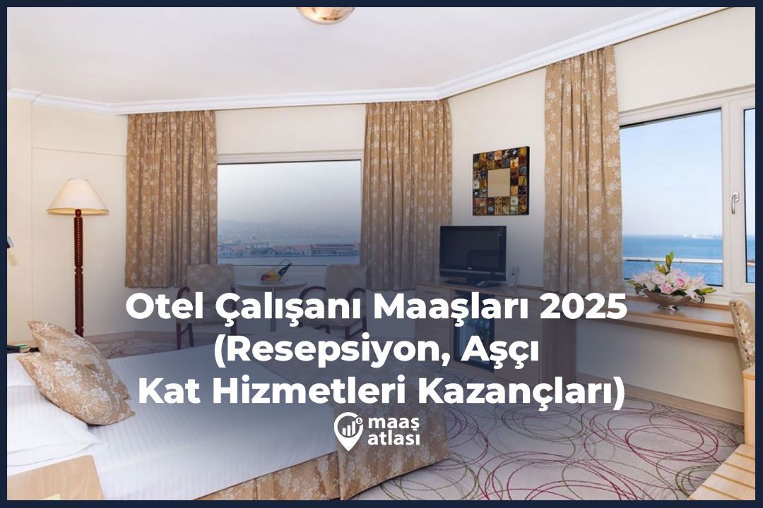 Otel Çalışanı Maaşları 2025 (Resepsiyon, Aşçı ve Kat Hizmetleri Kazançları)