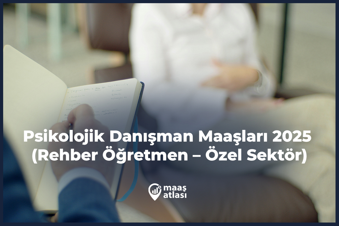 Psikolojik Danışman Maaşları 2025 (Rehber Öğretmen – Özel Sektör)