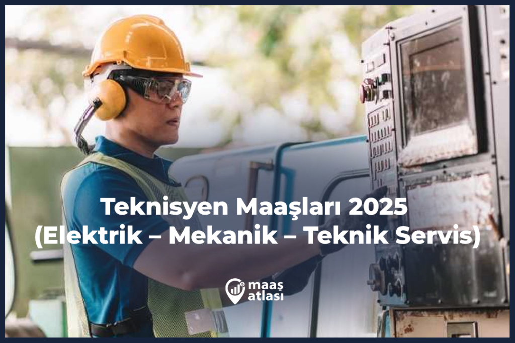 Teknisyen Maaşları 2025 (Elektrik – Mekanik – Teknik Servis)