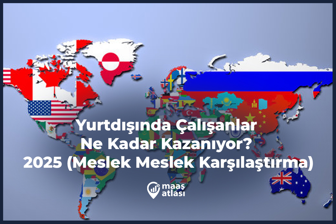 Yurtdışında Çalışanlar Ne Kadar Kazanıyor? 2025 (Meslek Meslek Karşılaştırma)