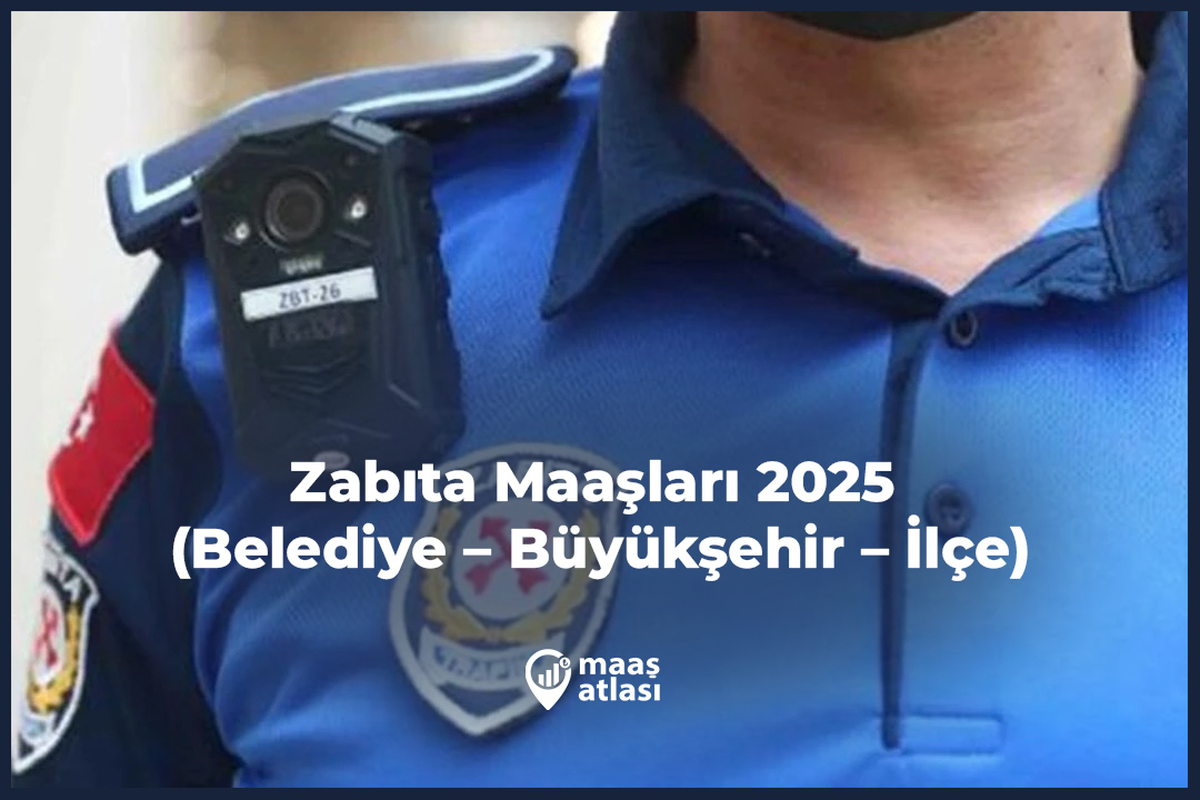 Zabıta Maaşları 2025 (Belediye – Büyükşehir – İlçe)
