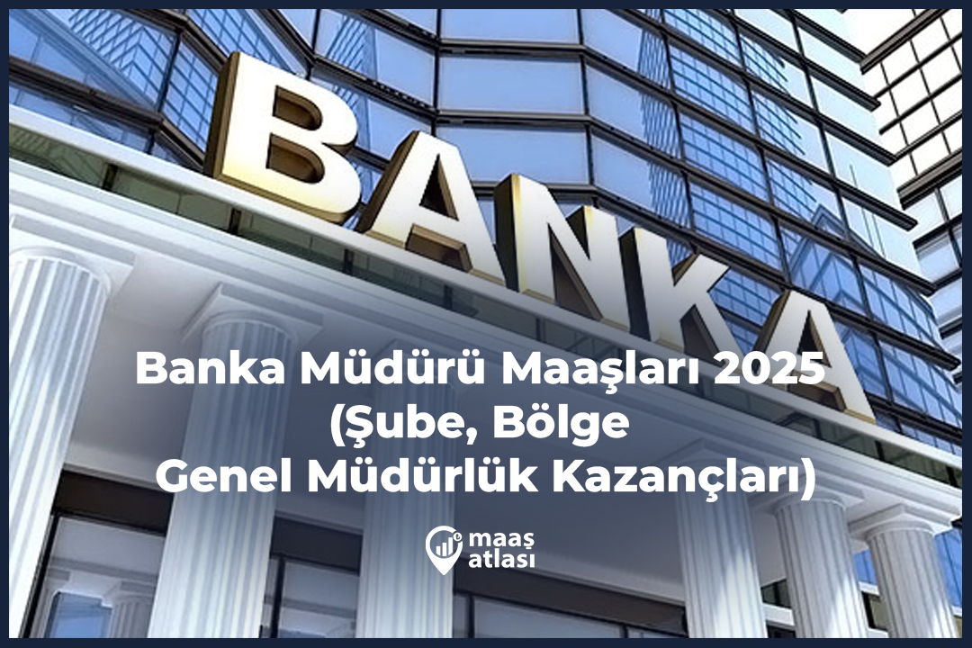 Banka Müdürü Maaşları 2025 (Şube, Bölge ve Genel Müdürlük Kazançları)