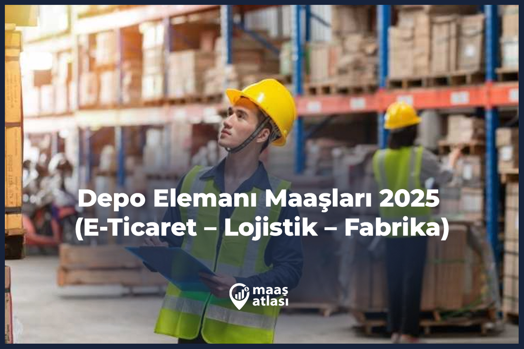 Depo Elemanı Maaşları 2025 (E-Ticaret – Lojistik – Fabrika)