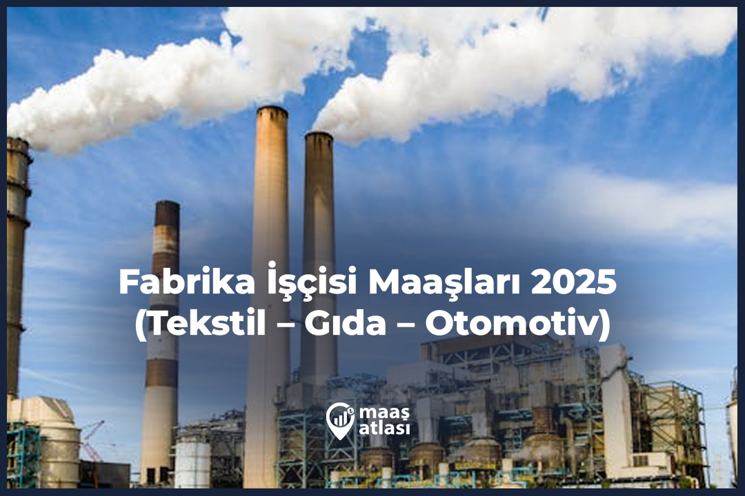 Fabrika İşçisi Maaşları 2025 (Tekstil – Gıda – Otomotiv)