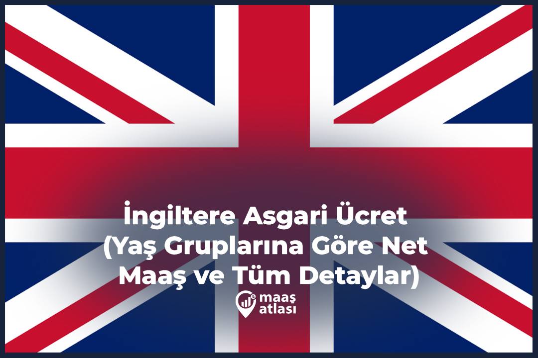 İngiltere Asgari Ücret (Yaş Gruplarına Göre Net Maaş ve Tüm Detaylar)