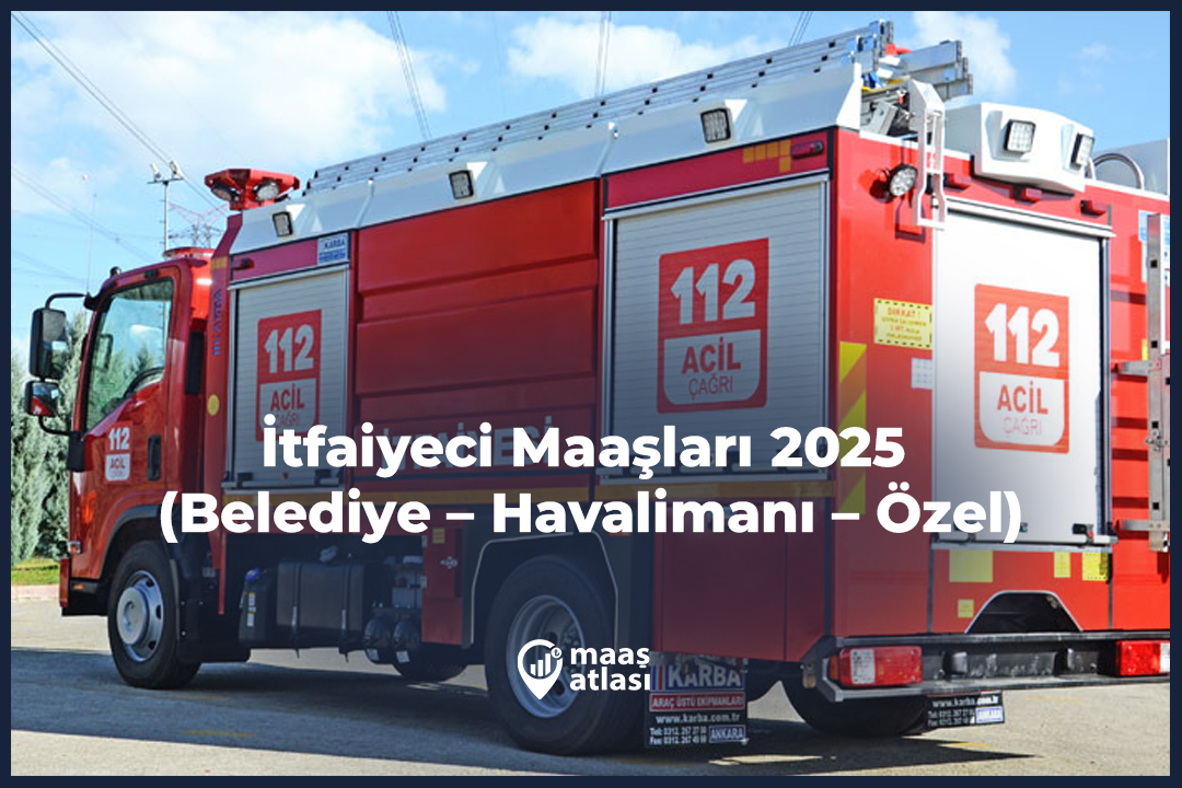 İtfaiyeci Maaşları 2025 (Belediye – Havalimanı – Özel)