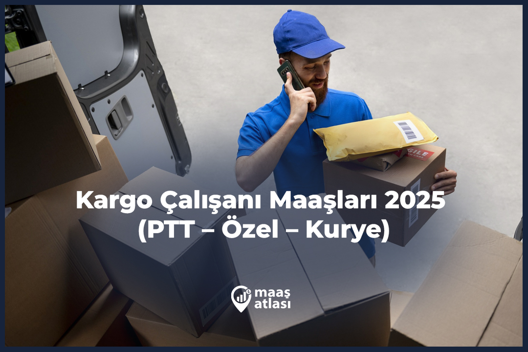 Kargo Çalışanı Maaşları 2025 (PTT – Özel – Kurye)