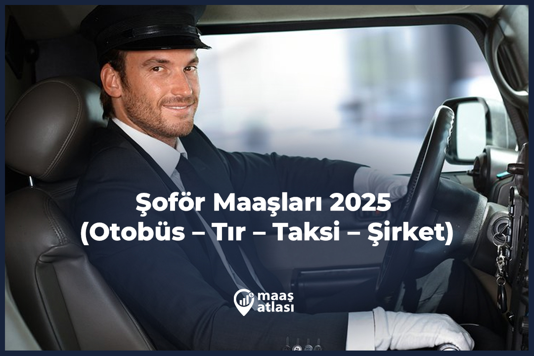 Şoför Maaşları 2025 (Otobüs – Tır – Taksi – Şirket)
