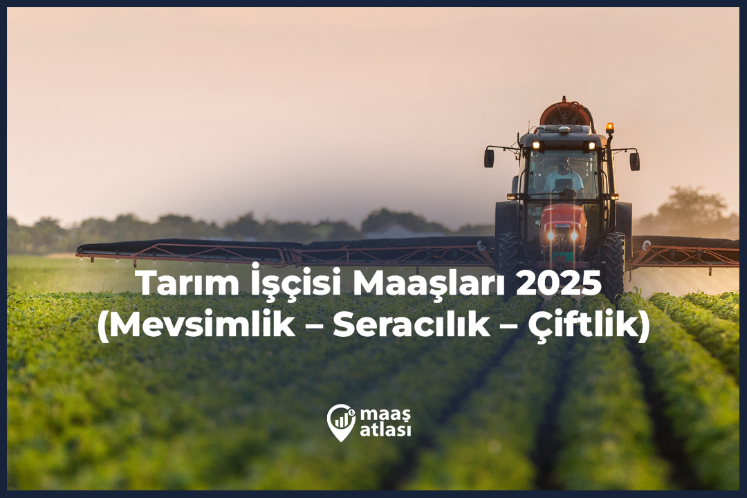 Tarım İşçisi Maaşları 2025 (Mevsimlik – Seracılık – Çiftlik)