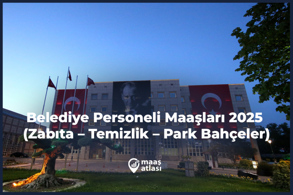 Belediye Personeli Maaşları 2025 (Zabıta – Temizlik – Park Bahçeler)