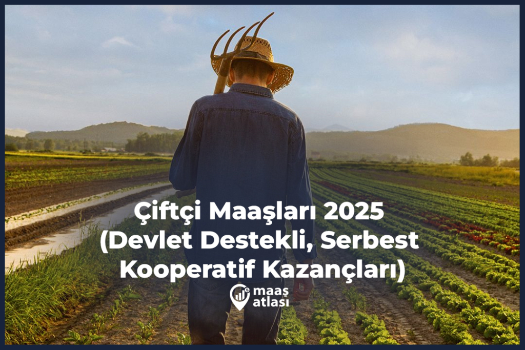 Çiftçi Maaşları 2025 (Devlet Destekli, Serbest ve Kooperatif Kazançları)