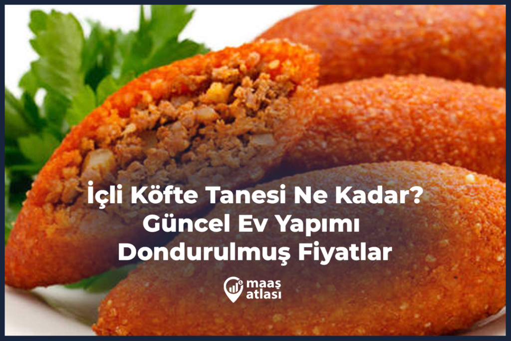 İçli Köfte Tanesi Ne Kadar? (2025 Güncel Ev Yapımı ve Dondurulmuş Fiyatlar)