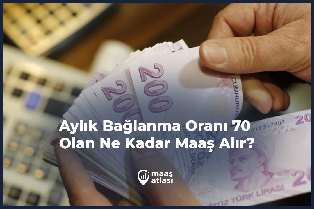 Aylık Bağlanma Oranı 70 Olan Ne Kadar Maaş Alır?